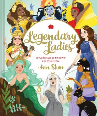Legendary Ladies: 50 Goddesses to Empower and Inspire You (Goddess Women Throughout History to Inspire Women, Book of Goddesses with Goddess Art): 50