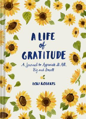 A Life of Gratitude: A Journal to Appreciate It All, Big and Small (Guided Journals, Self Help Books, Keepsake Gratitude Journals, Mindfulness Journal