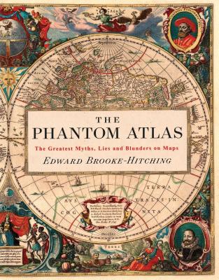 The Phantom Atlas: The Greatest Myths, Lies and Blunders on Maps (Historical Map and Mythology Book, Geography Book of Ancient and Antiqu