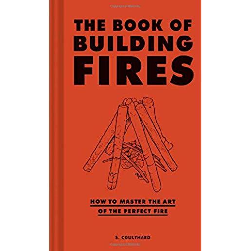 The Book of Building Fires: How to Master the Art of the Perfect Fire (Survival Books for Adults, Camping Books, Survival Guide Book)