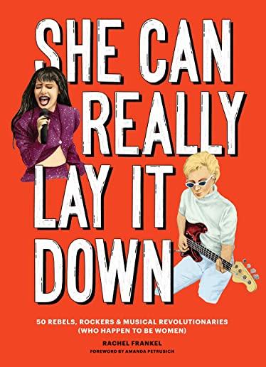 She Can Really Lay It Down: 50 Rebels, Rockers, and Musical Revolutionaries (Rock and Roll Women Book, Gift for Music Lovers)
