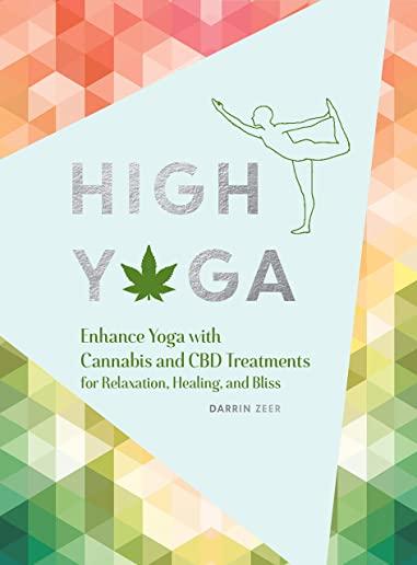 High Yoga: Enhance Yoga with Cannabis and CBD Treatments for Relaxation, Healing, and Bliss (Gift for Yoga Lover, Cannabis Book f