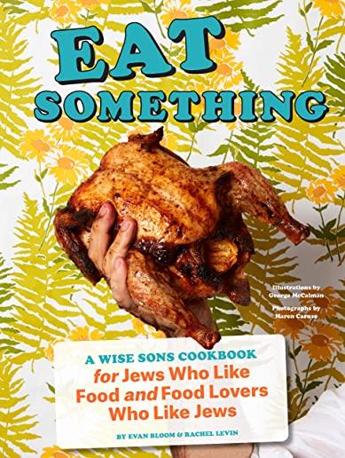 Eat Something: A Wise Sons Cookbook for Jews Who Like Food and Food Lovers Who Like Jews (Jewish Food Cookbook, Recipes for Jewish Ho