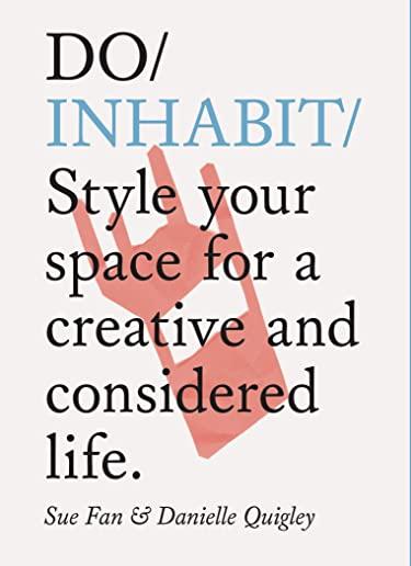 Do Inhabit: Style Your Space for a Creative and Considered Life. (Interior Design Book, Housewarming Book, Book for Recent Graduat