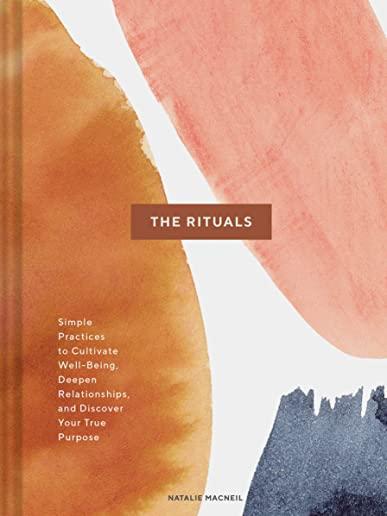 The Rituals: Simple Practices to Cultivate Well-Being, Deepen Relationships, and Discover Your True Purpose (Spiritual Ritual Book,