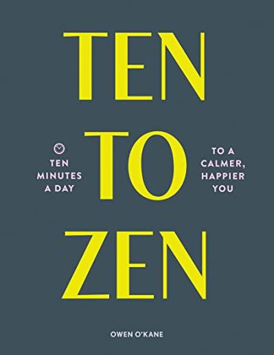 Ten to Zen: Ten Minutes a Day to a Calmer, Happier You (Meditation Book, Holiday Gift Book, Stress Management Mindfulness Book)