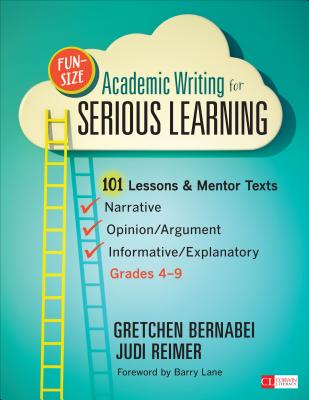 Fun-Size Academic Writing for Serious Learning: 101 Lessons & Mentor Texts--Narrative, Opinion/Argument, & Informative/Explanatory, Grades 4-9