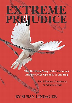 Extreme Prejudice: The Terrifying Story of the Patriot ACT and the Cover Ups of 9/11 and Iraq: The Ultimate Conspiracy to Silence Truth
