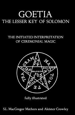 Goetia: The Lesser Key of Solomon: The Initiated Interpretation of Ceremonial Magic