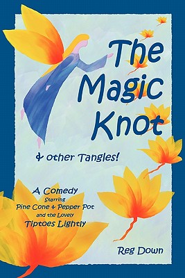The Magic Knot and other tangles!: A making tale comedy starring Pine Cone and Pepper Pot and the lovely Tiptoes Lightly