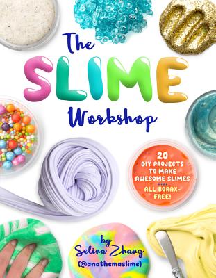 The Slime Workshop: 20 DIY Projects to Make Awesome Slimes--All Borax Free!
