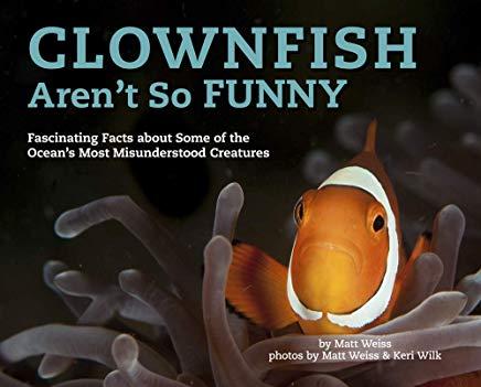 Clownfish Aren't So Funny, Volume 3: Fascinating Facts about Some of the Ocean's Most Misunderstood Creatures