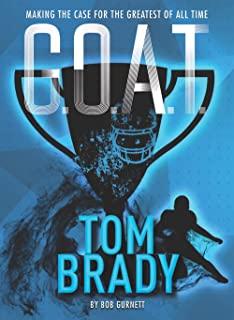 G.O.A.T. - Tom Brady, Volume 4: Making the Case for Greatest of All Time