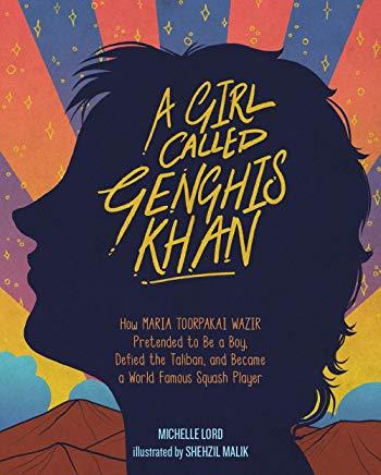 A Girl Called Genghis Khan, Volume 5: How Maria Toorpakai Wazir Pretended to Be a Boy, Defied the Taliban, and Became a World Famous Squash Player