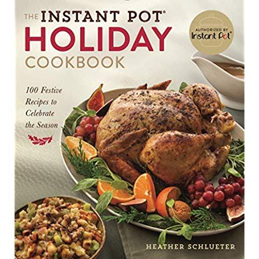 The Instant Pot(r) Holiday Cookbook: 100 Festive Recipes to Celebrate the Season