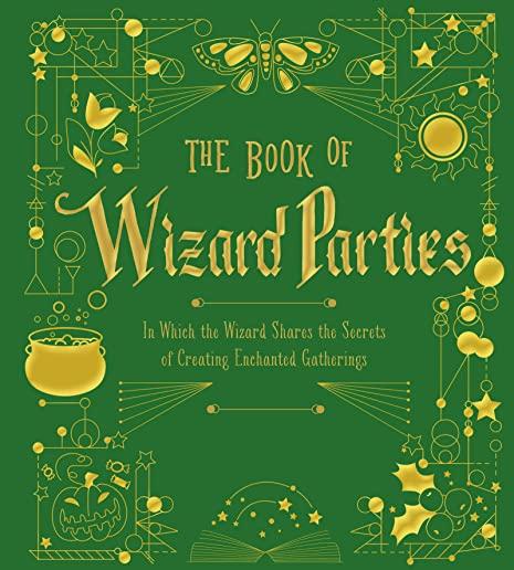 The Book of Wizard Parties, Volume 2: In Which the Wizard Shares the Secrets of Creating Enchanted Gatherings