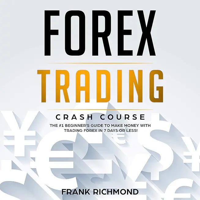 Forex Trading Crash Course: The #1 Beginner's Guide to Make Money with Trading Forex in 7 Days or Less!