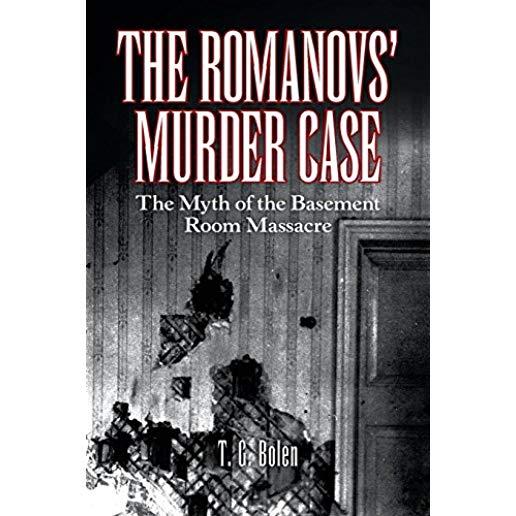 The Romanovs' Murder Case: The Myth of the Basement Room Massacre