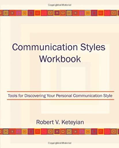 Communication Styles Workbook: Tools for Discovering Your Personal Communication Style