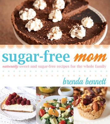 Sugar-Free Mom Naturally Sweet and Sugar-Free Recipes for the Whole Family