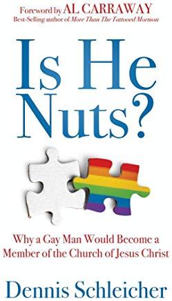 Is He Nuts?: Why a Gay Man Would Become a Member of the Church of Jesus Christ
