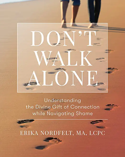 Don't Walk Alone: Understanding the Divine Gift of Connection While Navigating Shame: Understanding the Divine Gift of Connection While Navigating Sha
