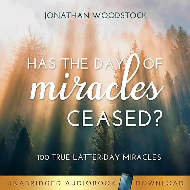 Has the Day of Miracles Ceased?: 100 True Latter-Day Miracles: 100 True Latter-Day Miracles
