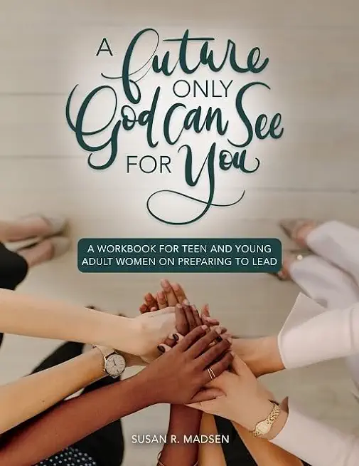 A Future Only God Can See for You: A Guide for Teen and Young Adult Women on Preparing to Lead Workbook