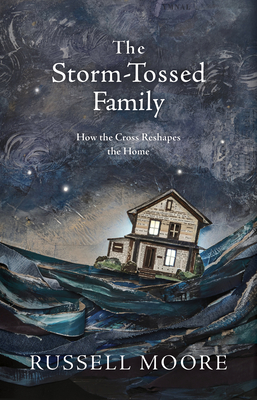 The Storm-Tossed Family: How the Cross Reshapes the Home