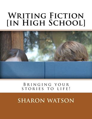 Writing Fiction [in High School]: Bringing Your Stories to Life!