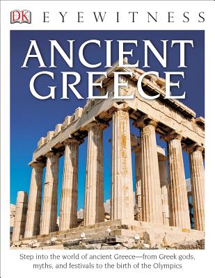DK Eyewitness Books: Ancient Greece: Step Into the World of Ancient Greece from Greek Gods, Myths, and Festivals to T