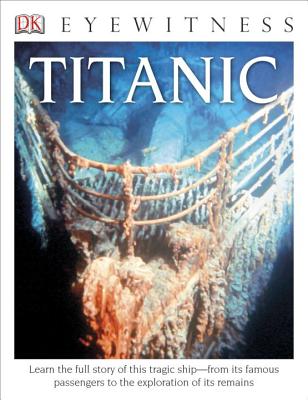 DK Eyewitness Books: Titanic: Learn the Full Story of This Tragic Ship from Its Famous Passengers to the Explo
