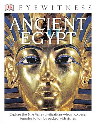 DK Eyewitness Books: Ancient Egypt: Explore the Nile Valley Civilizations from Colossal Temples to Tombs Packed with Riches