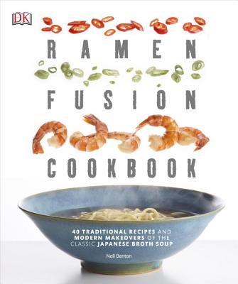 Ramen Fusion Cookbook: 40 Traditional Recipes and Modern Makeovers of the Classic Japanese Broth Soup