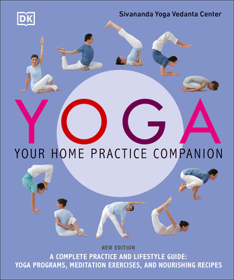 Yoga: Your Home Practice Companion: A Complete Practice and Lifestyle Guide: Yoga Programs, Meditation Exercises, and Nourishing Recipes