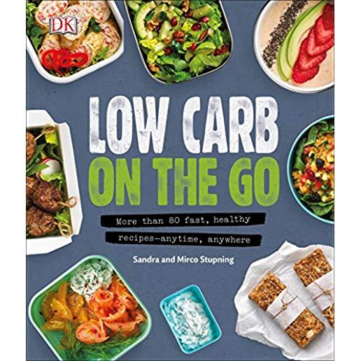 Low Carb on the Go: More Than 80 Fast, Healthy Recipes - Anytime, Anywhere