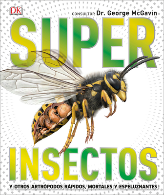 Super Insectos (Super Bug Encyclopedia): Los Insectos Mas Grandes, Rapidos, Mortales Y Espeluznantes