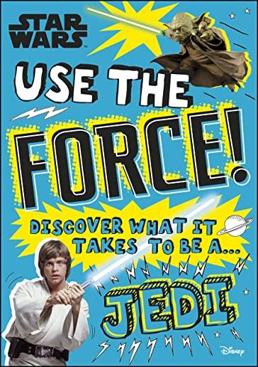 Star Wars Use the Force!: Discover What It Takes to Be a Jedi