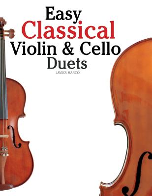 Easy Classical Violin & Cello Duets: Featuring Music of Bach, Mozart, Beethoven, Strauss and Other Composers.