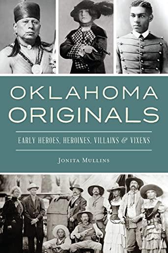 Oklahoma Originals: Early Heroes, Heroines, Villains and Vixens