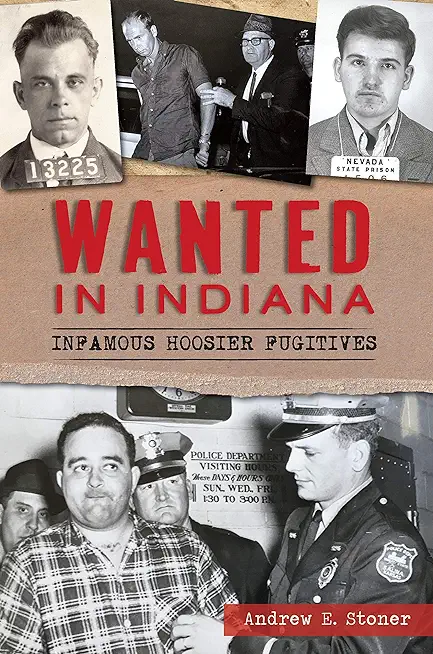 Wanted in Indiana: Infamous Hoosier Fugitives