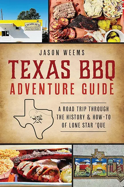 Texas BBQ Adventure Guide: A Road Trip Through the History & How-To of Lone Star 'Que