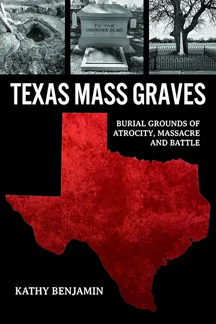 Texas Mass Graves: Burial Grounds of Atrocity, Massacre and Battle