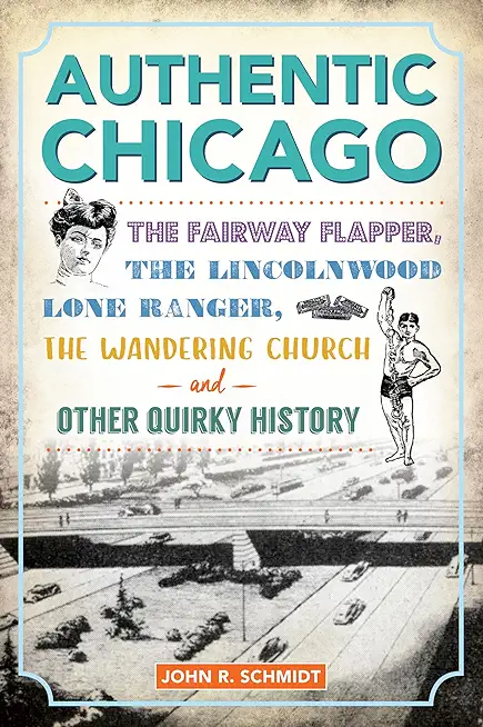 Authentic Chicago: The Fairway Flapper, the Lincolnwood Lone Ranger, the Wandering Church and Other Quirky History