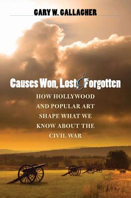 Causes Won, Lost, and Forgotten: How Hollywood and Popular Art Shape What We Know about the Civil War