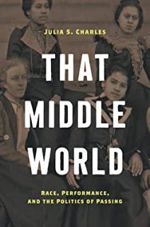 That Middle World: Race, Performance, and the Politics of Passing