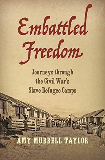 Embattled Freedom: Journeys Through the Civil War's Slave Refugee Camps