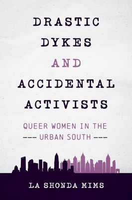 Drastic Dykes and Accidental Activists: Queer Women in the Urban South