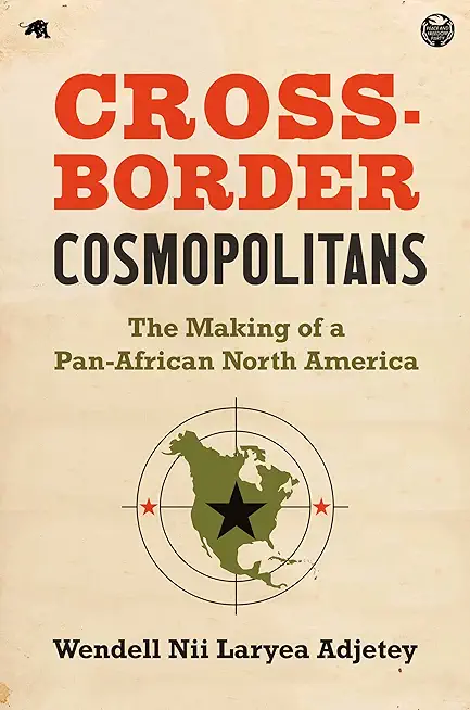 Cross-Border Cosmopolitans: The Making of a Pan-African North America