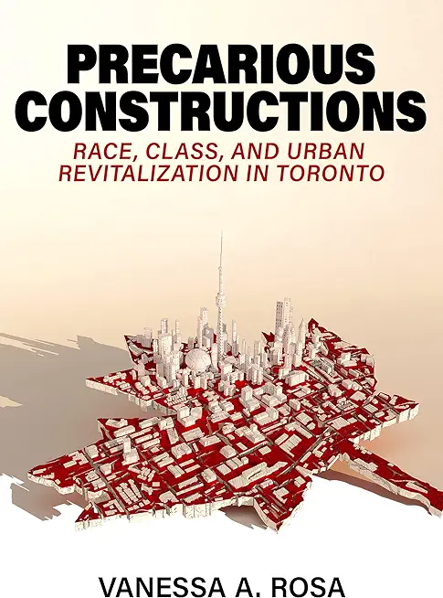 Precarious Constructions: Race, Class, and Urban Revitalization in Toronto
